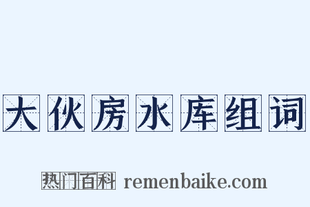 大伙房水库组词是什么意思的图片